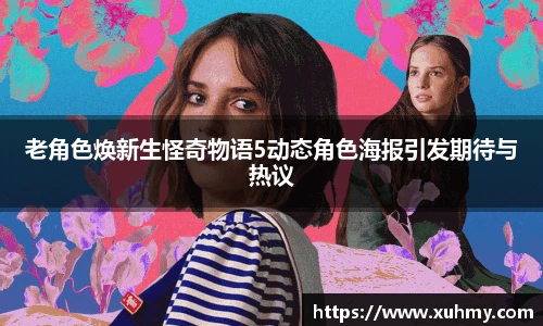 老角色焕新生怪奇物语5动态角色海报引发期待与热议