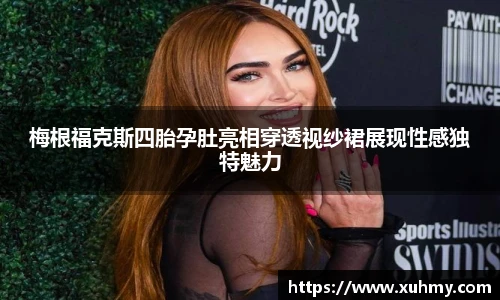 PG梅根福克斯四胎孕肚亮相穿透视纱裙展现性感独特魅力
